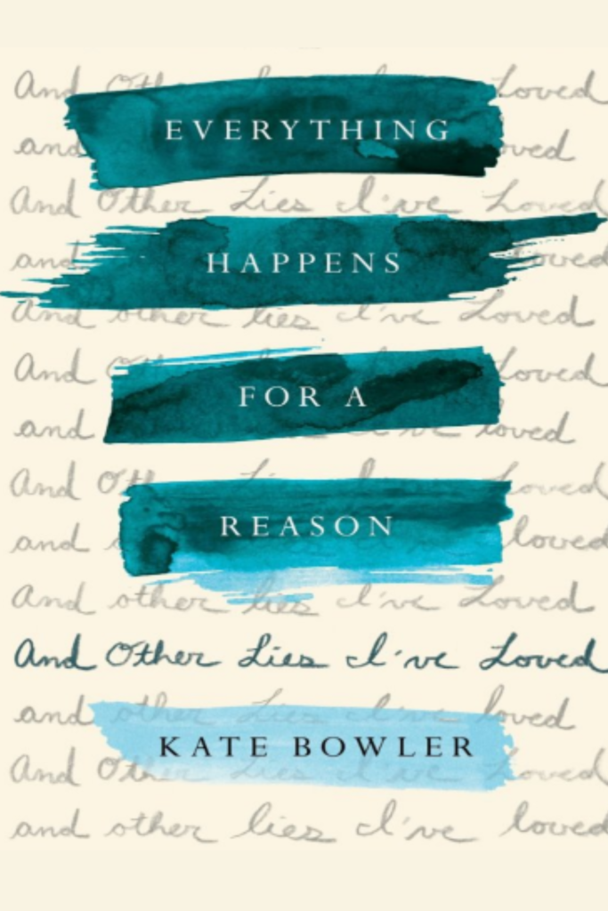 Everything Happens for a Reason (And Other Lies I’ve Loved)