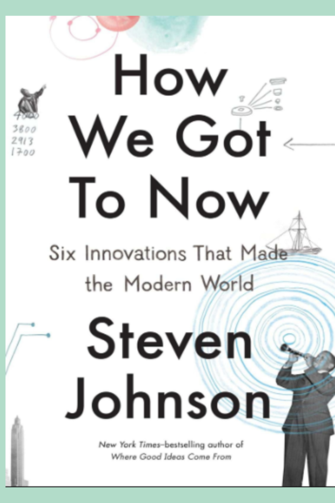 How We Got to Now: Six Innovations That Made the Modern World