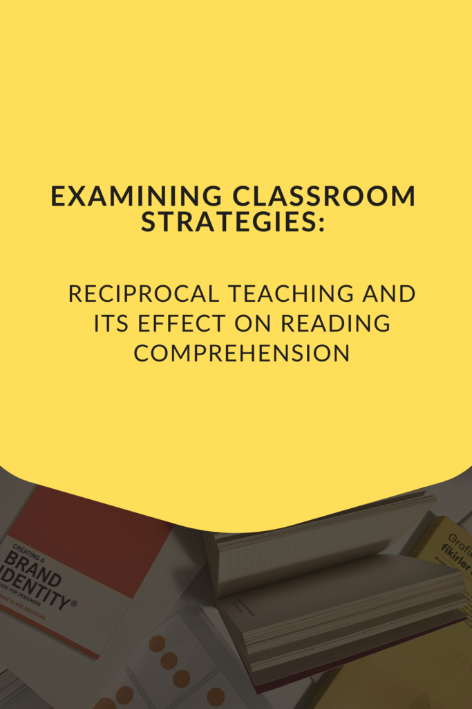 Examining Classroom Strategies: Reciprocal Teaching and its Effect on Reading Comprehension