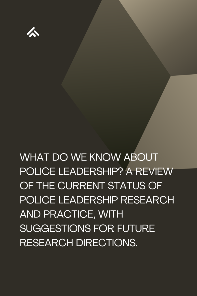 What do we know about police leadership? A review of the current status of police leadership research and practice, with suggestions for future research directions.