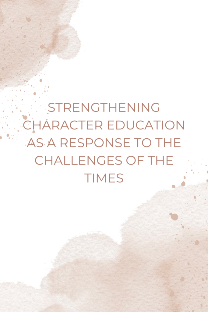 STRENGTHENING CHARACTER EDUCATION AS A RESPONSE TO THE CHALLENGES OF THE  TIMES