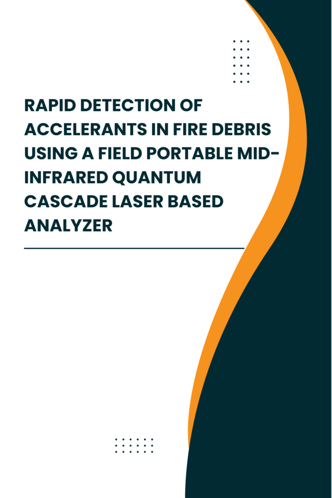 Rapid Detection of Accelerants in Fire Debris Using a Field Portable Mid-Infrared Quantum Cascade Laser Based Analyzer