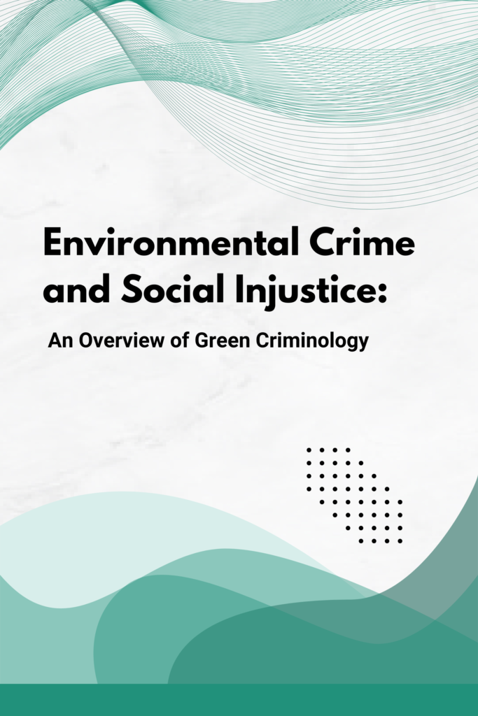 Environmental Crime and Social Injustice: An Overview of Green Criminology