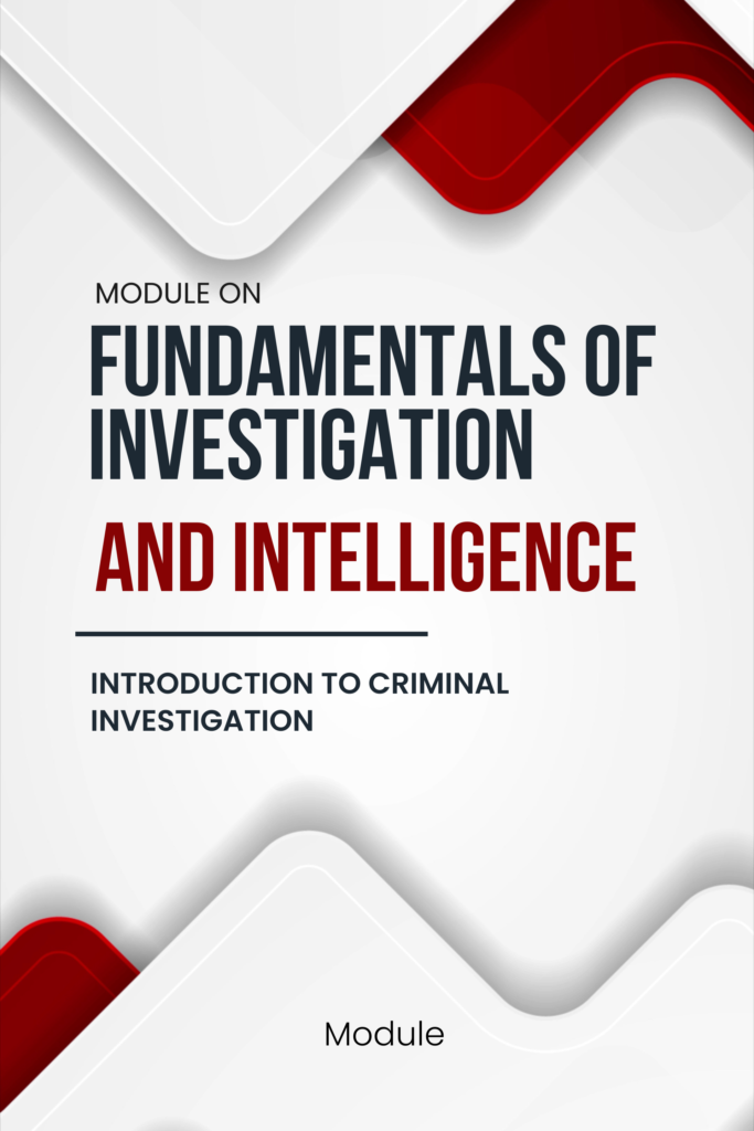 Module on Fundamentals of Investigation and Intelligence: Chapter 1 – Introduction to Criminal Investigation