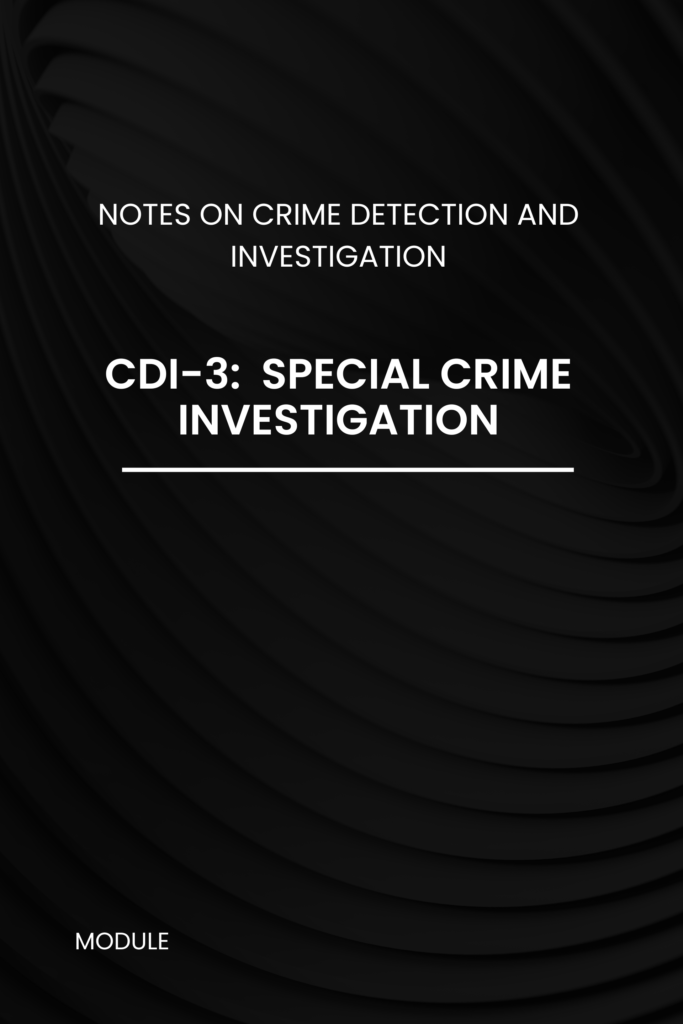 Notes on Crime Detection and Investigation – CDI-3: Special Crime Investigation