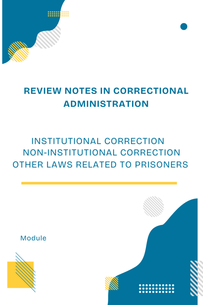 Review Notes in Correctional Administration – Institutional & Non-Institutional Correction, Laws Related to Prisoners