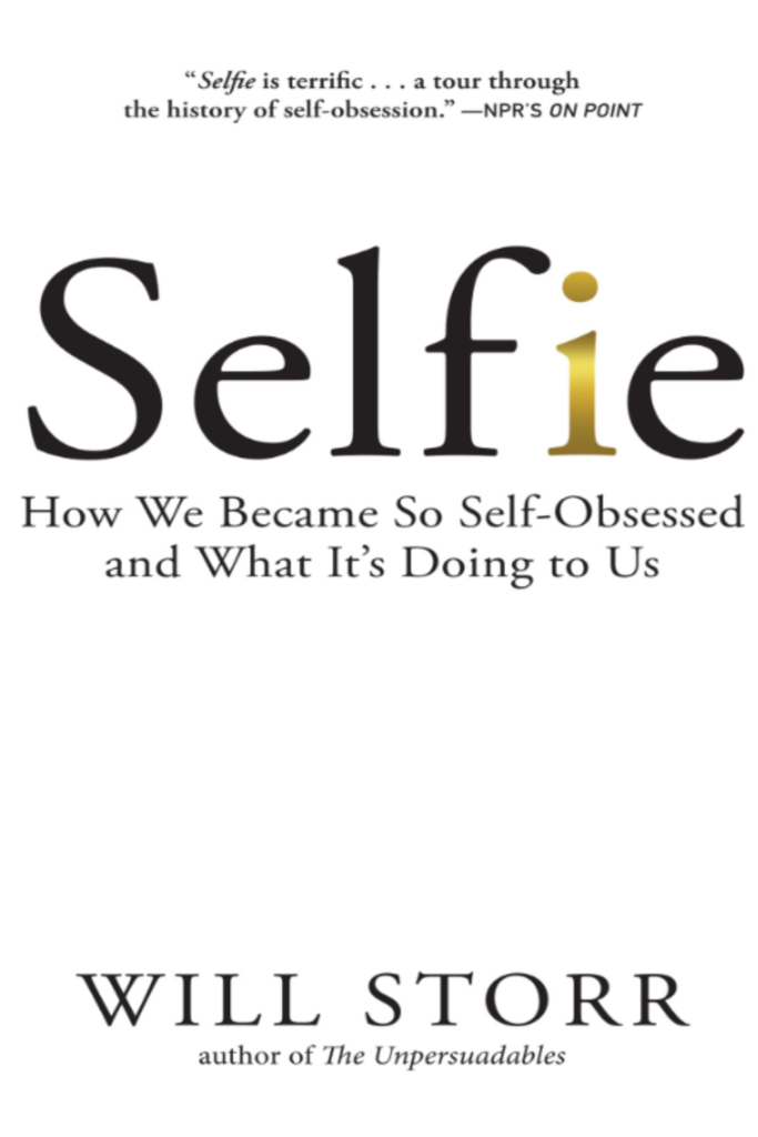 Selfie How We Became So Self-Obsessed and What Its Doing to Us