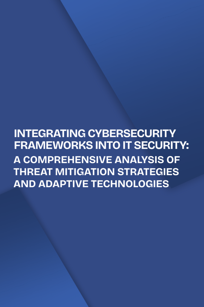 Integrating Cybersecurity Frameworks into IT Security: A Comprehensive Analysis of Threat Mitigation Strategies and  Adaptive Technologies