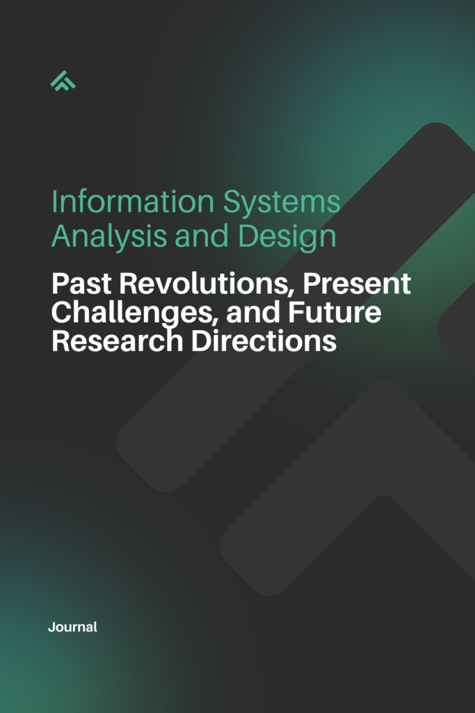 Information Systems Analysis and Design Past Revolutions, Present Challenges, and Future Research Directions