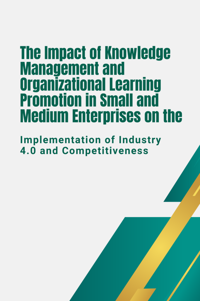 The Impact of Knowledge Management and Organizational Learning Promotion in Small and Medium Enterprises on the Implementation of Industry 4.0 and Competitiveness