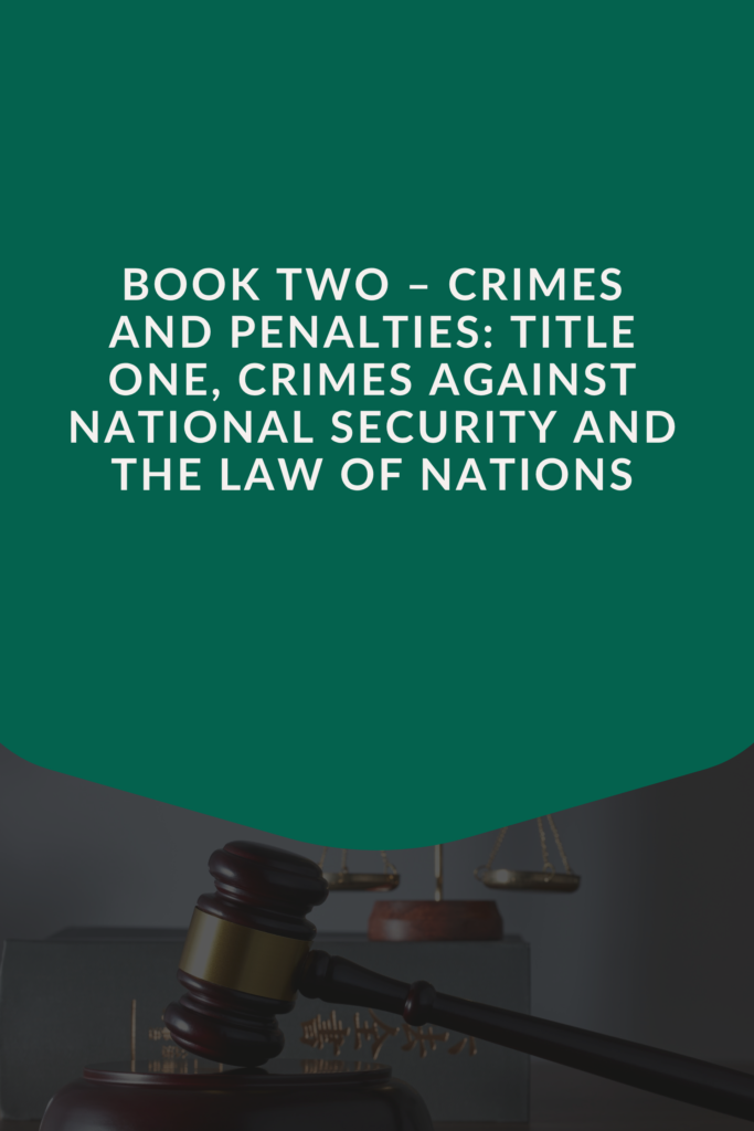 Book Two – Crimes and Penalties: Title One, Crimes Against  National Security and the Law of Nations