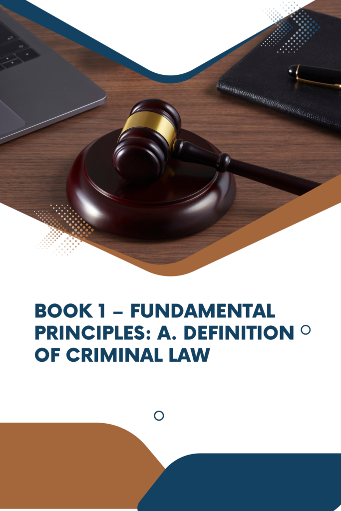 Book 1 – Fundamental Principles: A. Definition of Criminal Law