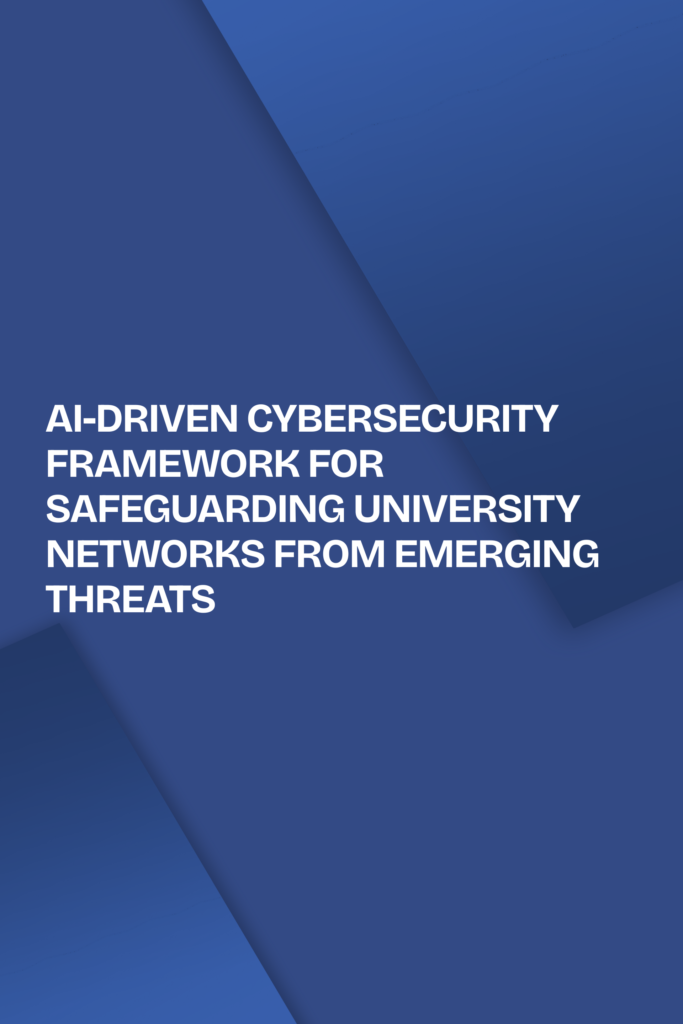 AI-Driven Cybersecurity Framework for Safeguarding University Networks from Emerging Threats