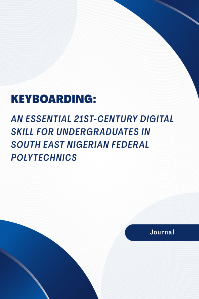 KEYBOARDING: AN ESSENTIAL 21ST-CENTURY DIGITAL SKILL FOR UNDERGRADUATES IN SOUTH EAST NIGERIAN FEDERAL POLYTECHNICS