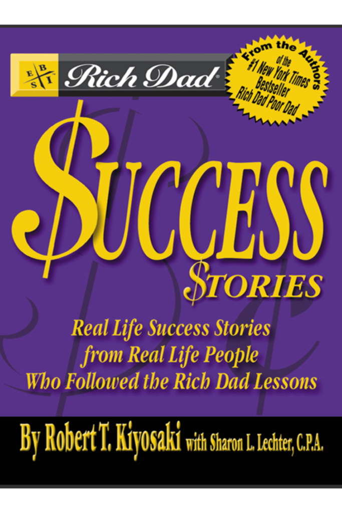 Rich Dad’s Success Stories_ Real Life Success Stories from Real Life People Who Followed the Rich Dad Lessons
