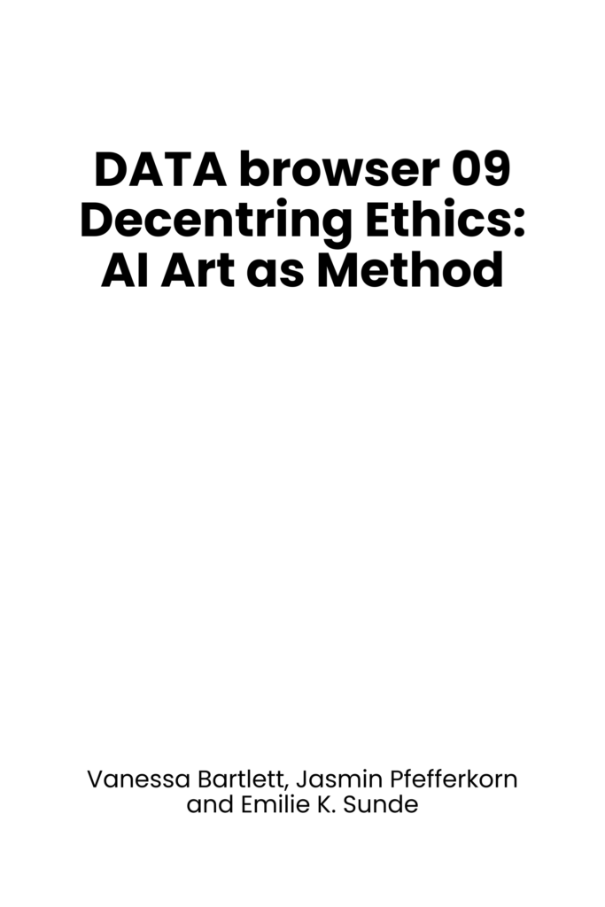 DATA browser 09 Decentring Ethics: AI Art as Method