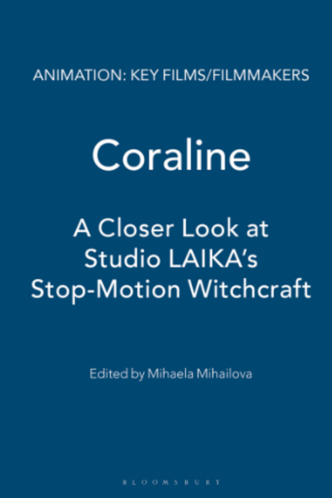 ANIMATION: KEY FILMS/FILMMAKERS Coraline A Closer Look at Studio LAIKA’s Stop-Motion Witchcraft