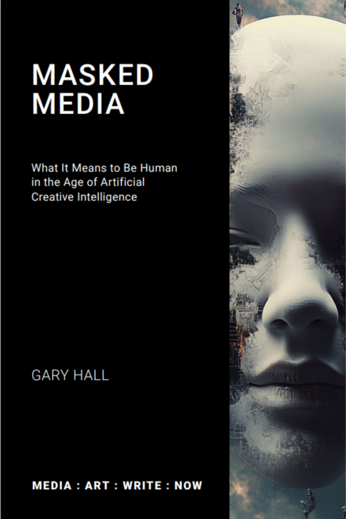 Masked Media What It Means To Be Human In The Age Of Artificial Creative Intelligence