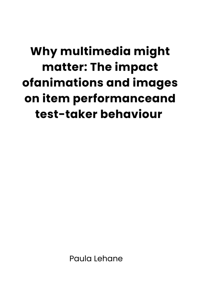 Why multimedia might matter: The impact ofanimations and images on item performanceand test-taker behaviour