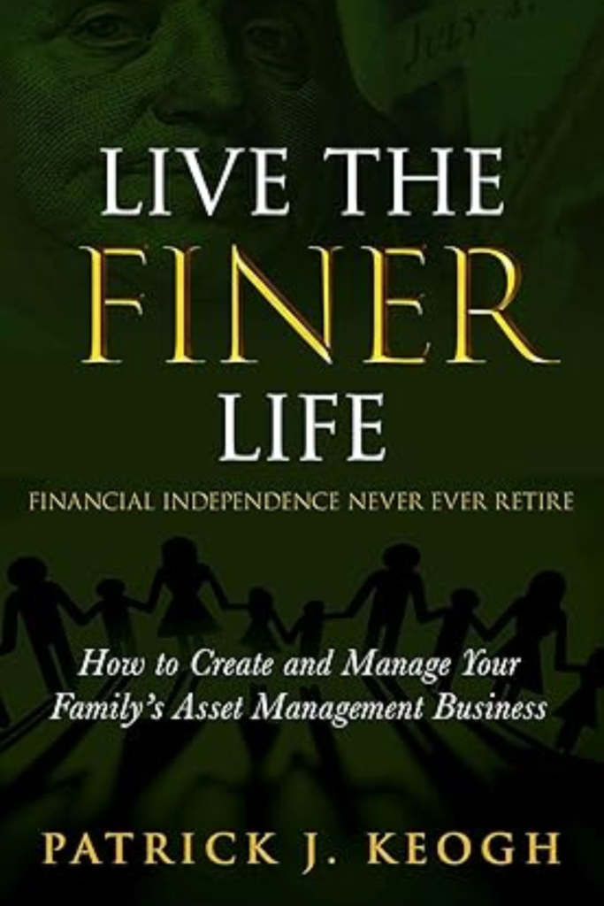 Live the FINER Life (Financial Independence Never Ever Retire): How to Create and Manage Your Family’s Asset Management Business