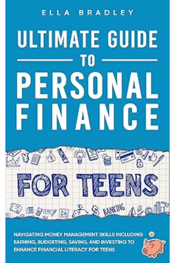 Ultimate Guide to Personal Finance for Teens: Navigating Money Management Skills including Earning, Budgeting, Saving, and Investing to Enhance Financial Literacy for Teens
