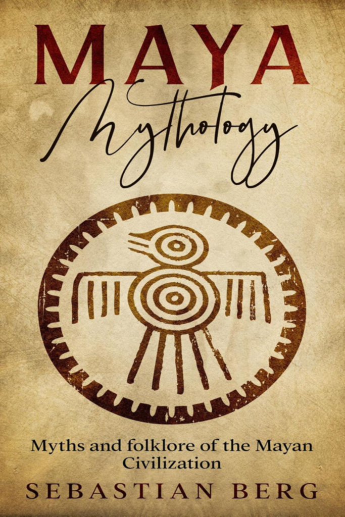 Maya Mythology: Myths and Folklore of the Mayan Civilization