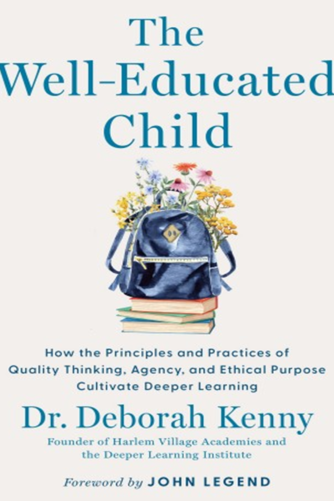 The Well-Educated Child: How the Principles and Practices of Quality Thinking, Agency, and Ethical Purpose Cultivate Deeper Learning