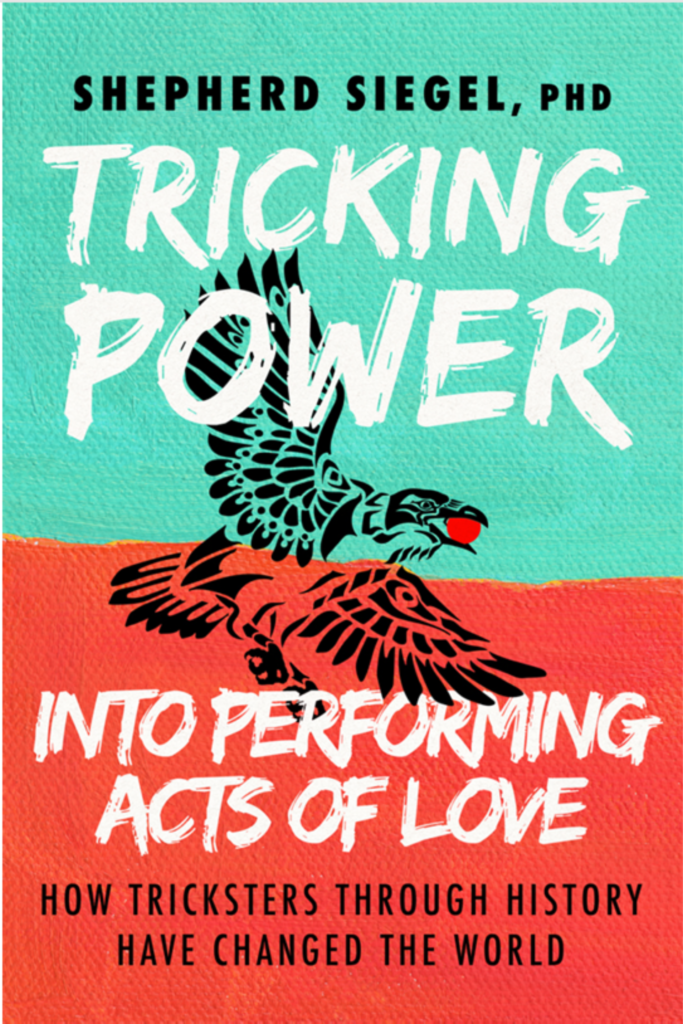 Tricking Power into Performing Acts of Love: How Tricksters Through History Have Changed the World