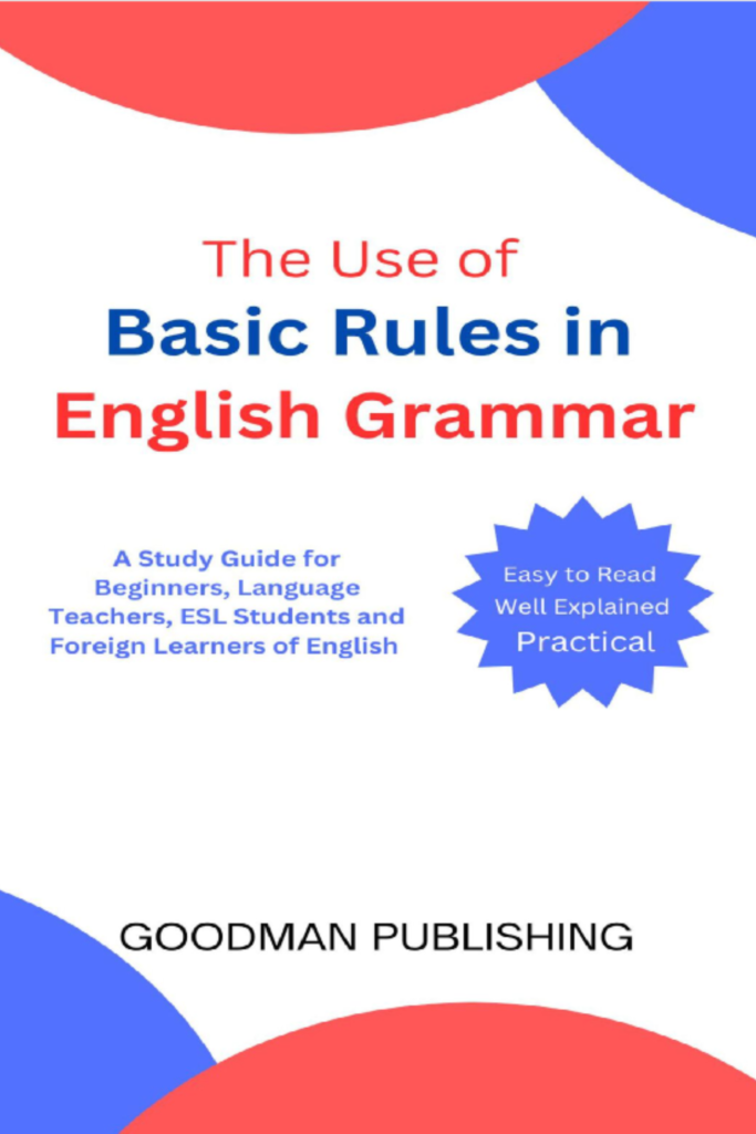 The Use of Basic Rules in English Grammar: A Study Guide for Beginners, Language Teachers, ESL Students and Foreign Learners of English