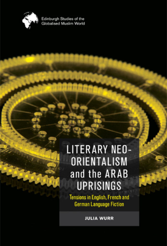 Literary Neo-Orientalism and the Arab Uprisings: Tensions in English, French and German Language Fiction