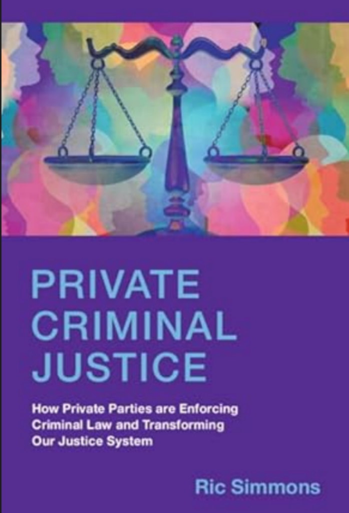 Private Criminal Justice: How Private Parties are Enforcing Criminal Law and Transforming Our Justice System Cambridge University Press