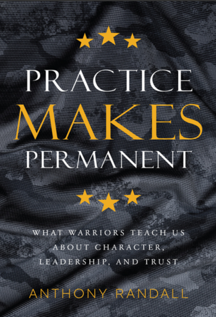 Practice Makes Permanent: What Warriors Teach Us About Character, Leadership, and Trust