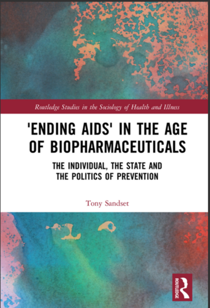 Ending AIDS’ in the Age of Biopharmaceuticals: The Individual, the State and the Politics of Prevention (Routledge Studies in the Sociology of Health and Illness)