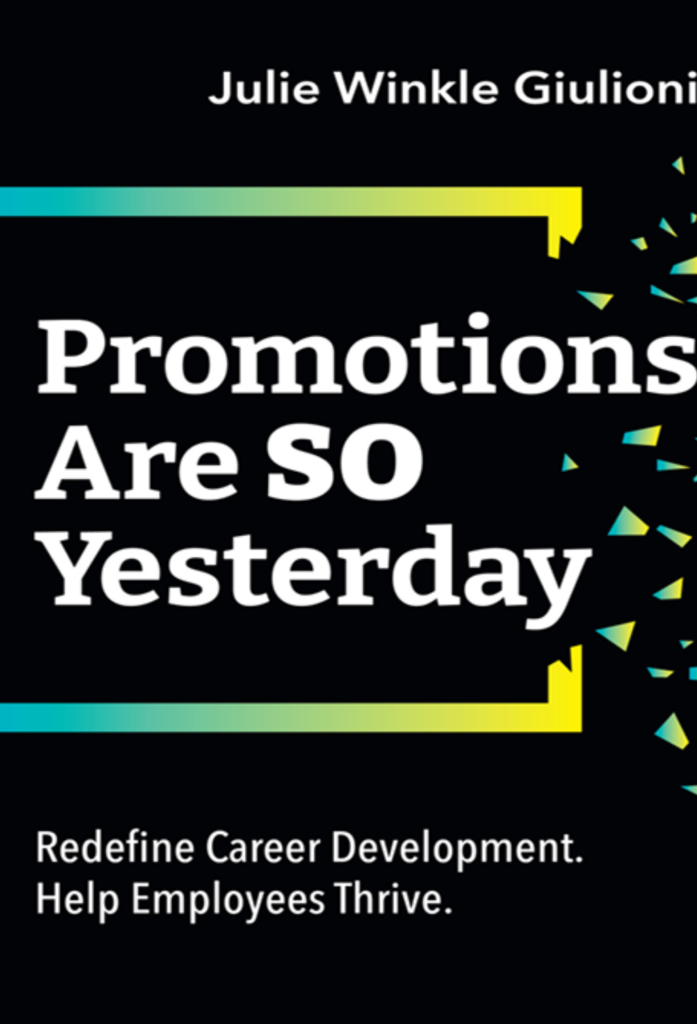 Promotions Are So Yesterday: Redefine Career Development. Help Employees Thrive