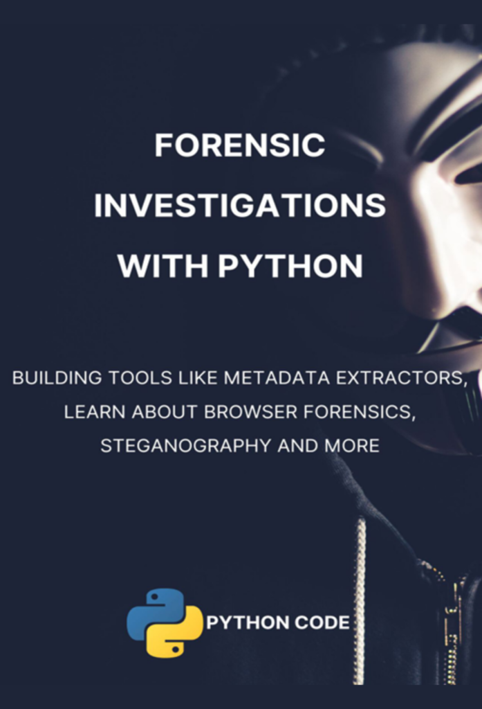 Forensic Investigations with Python: Learn about metadata, browser forensics, steganography, and more