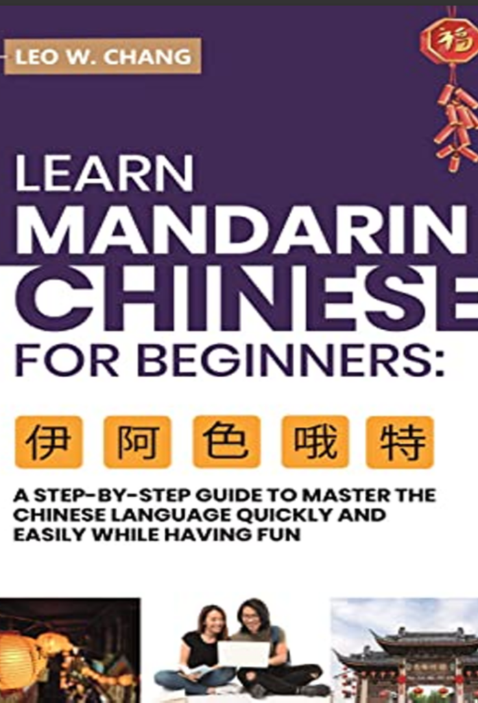 Learn Mandarin Chinese for Beginners: A Step Step-By -Step Guide to Master the Chinese Language Quickly and Easily While Having Fun