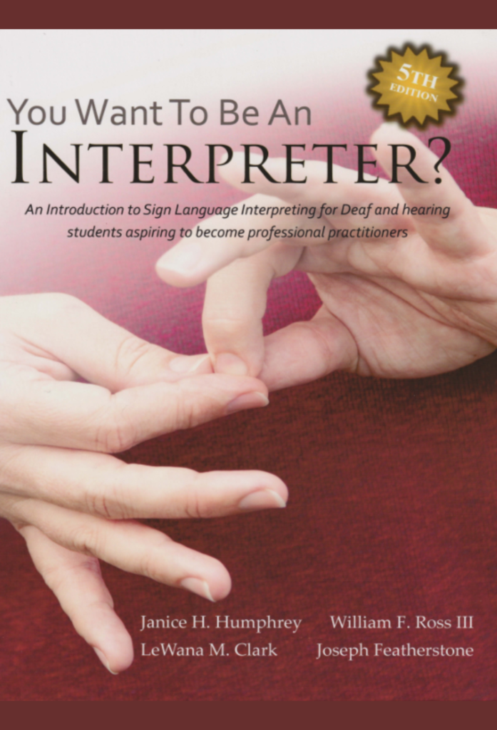 You Want to be an Interpreter: An Introduction to Sign Language Interpreting for Deaf and Hearing Students Aspiring to Become Professional Practitioners, Fifth Edition