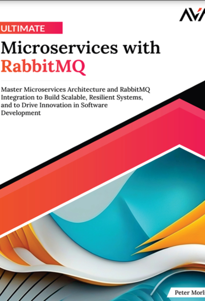 Ultimate Microservices with RabbitMQ: Master Microservices Architecture and RabbitMQ Integration to Build Scalable, Resilient Systems, and to Drive Innovation in Software Development