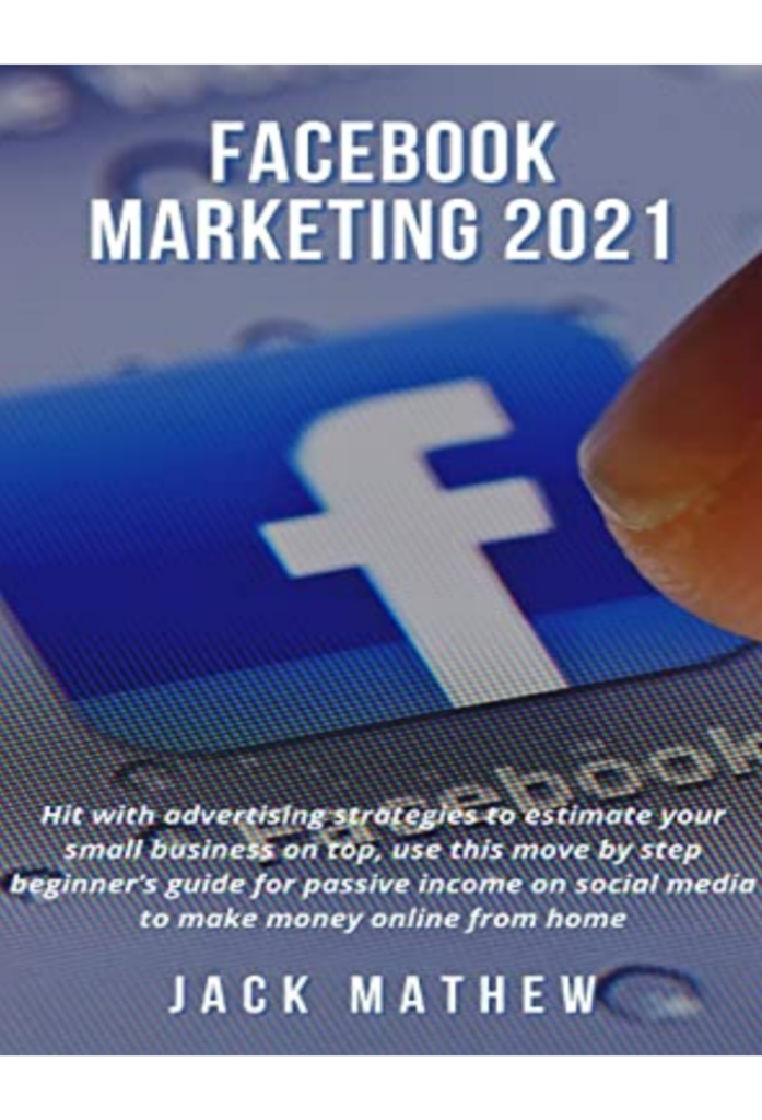 FACEBOOK MARKETING 2021: Hit With Advertising Strategies to Estimate Your Small Business on Top,use This Move by Step Beginner’s Guide for Passive Income on Social Media to Make Money Online Fromhome