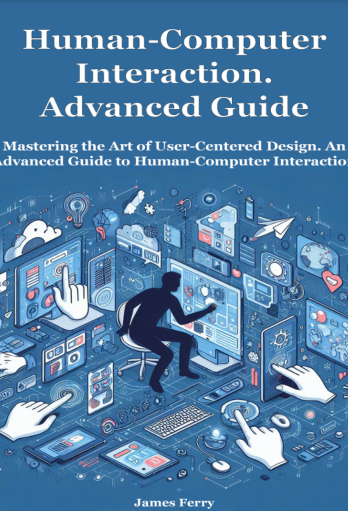 Human-Computer Interaction. Advanced Guide: Mastering  the Art of User-Centered Design. An Advanced Guide to  Human-Computer Interaction
