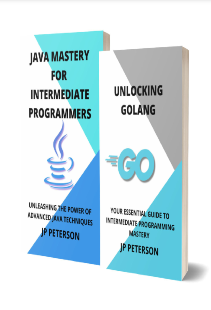 UNLOCKING GOLANG AND JAVA MASTERY FOR  INTERMEDIATE PROGRAMMERS: YOUR ESSENTIAL  GUIDE TO INTERMEDIATE PROGRAMMING MASTERY  AND UNLEASHING THE POWER OF ADVANCED JAVA  TECHNIQUES – 2 BOOKS IN 1